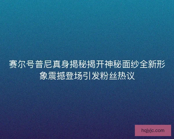 赛尔号普尼真身揭秘揭开神秘面纱全新形象震撼登场引发粉丝热议